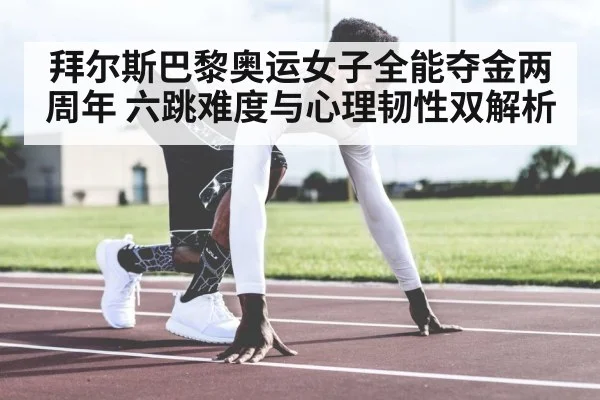 拜尔斯巴黎奥运女子全能夺金两周年 六跳难度与心理韧性双解析